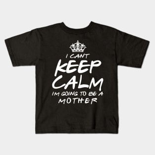 I Cant keep Calm Soon To Be Mother Art Gift For Women Mother day Kids T-Shirt